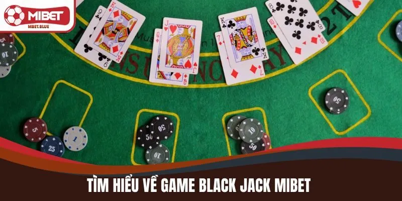 Tìm hiểu về game Black jack MIBET