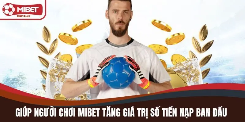 Giúp người chơi MIBET tăng giá trị số tiền nạp ban đầu