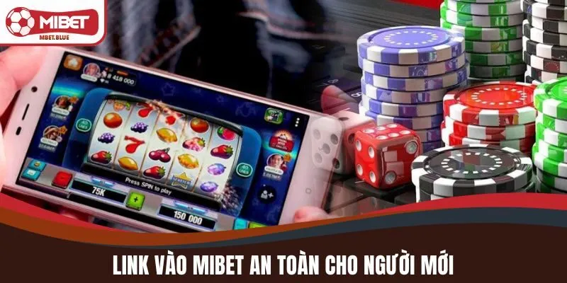  Link vào MIBET an toàn cho người mới