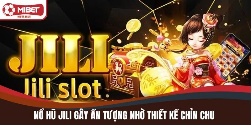Nổ hũ JILI gây ấn tượng với người chơi nhờ thiết kế chỉnh chu