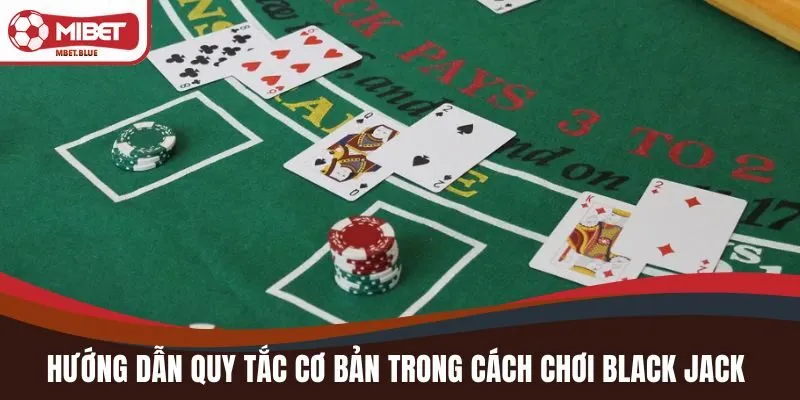 Hướng dẫn quy tắc cơ bản trong cách chơi black jack