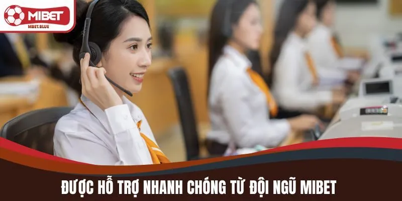 Được hỗ trợ nhanh chóng từ đội ngũ MIBET