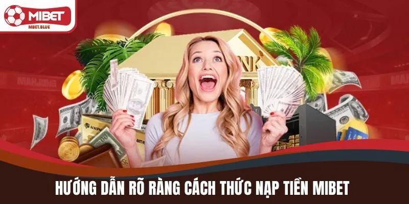 Hướng dẫn rõ ràng cách thức nạp tiền MIBET