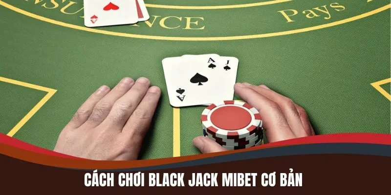 Cách chơi Black jack MIBET cơ bản