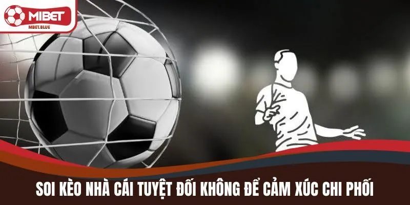 Cách soi kèo nhà cái là tuyệt đối không để cảm xúc chi phối