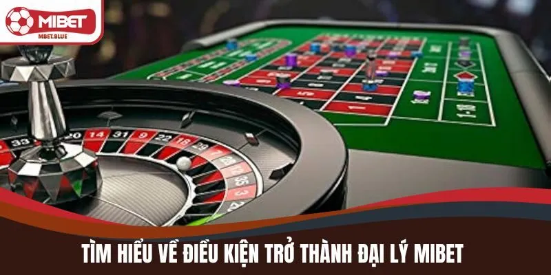 Tìm hiểu về điều kiện trở thành đại lý MIBET