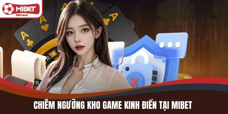 Chiêm ngưỡng kho game kinh điển tại MIBET