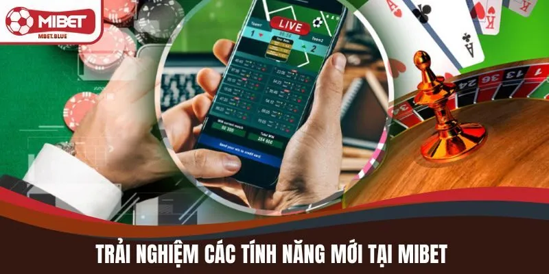 Trải nghiệm các tính năng mới tại MIBET