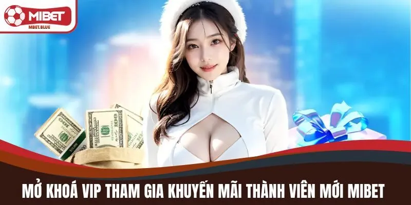 Mở khoá VIP tham gia khuyến mãi thành viên mới MIBET