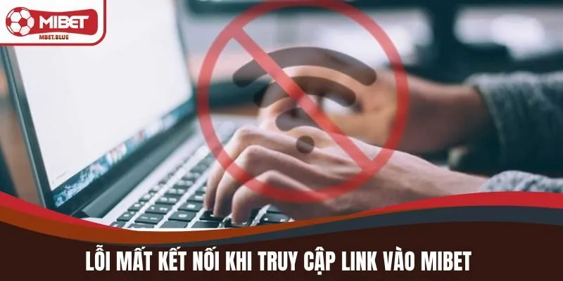 Lỗi mất kết nối khi truy cập link vào MIBET