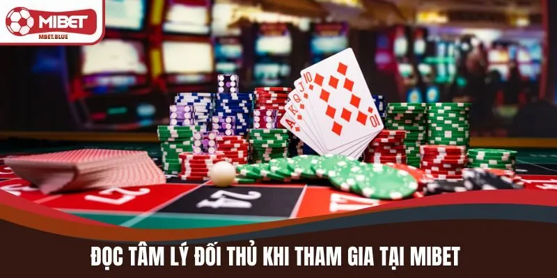 Đọc tâm lý đối thủ khi tham gia tại MIBET
