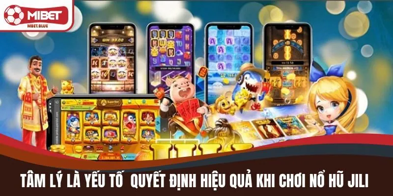 Tâm lý là yếu tố then chốt quyết định hiệu quả khi chơi nổ hũ JILI