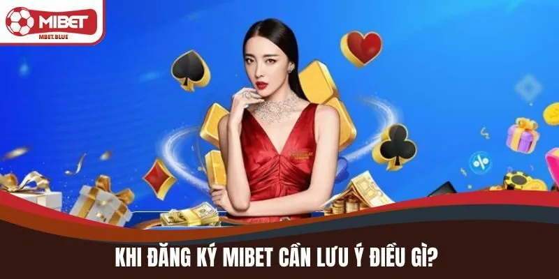Khi đăng ký MIBET cần lưu ý điều gì?